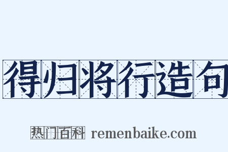 得归将行造句是什么意思的图片